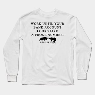 Trader Life - Work until your bank account looks like a phone number Long Sleeve T-Shirt